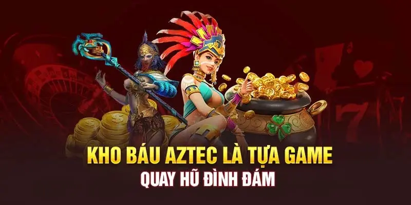 Tựa game kho báu Aztec nổi tiếng