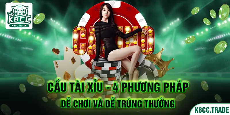 Cầu tài xỉu 4 phương pháp dễ chơi và dễ trúng thưởng